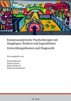 Existenzanalytische Psychotherapie mit Säuglingen, Kindern und Jugendlichen von Adenbeck,  Birgit, Biberich,  Roman, Kunert,  Andrea, Steinbacher,  Raimund