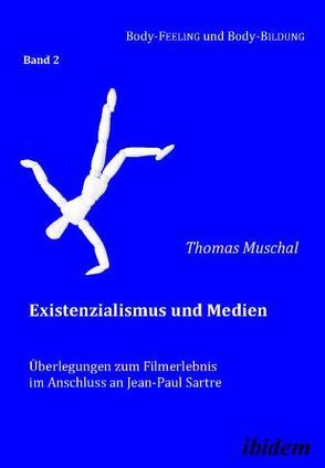 Existenzialismus und Medien – Überlegungen zum Filmerlebnis im Anschluss an Jean-Paul Sartre von Muschal,  Thomas, Muth,  Cornelia, Nauerth,  Annette