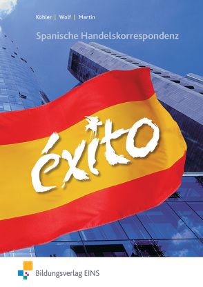 Exito / EXITO – Spanische Handelskorrespondenz von Köhler,  Heinz, Martin,  Maria, Wolf,  Renate