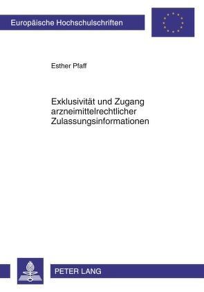 Exklusivität und Zugang arzneimittelrechtlicher Zulassungsinformationen von Pfaff,  Esther