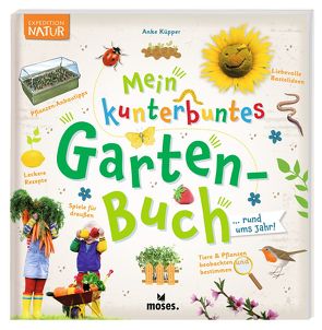 Mein kunterbuntes Gartenbuch von Brandstetter,  Johann, Kolb,  Arno, Kuntze-Osterwind,  Inken, Küpper,  Anke, Mueller,  Thomas, Schlag,  Kirsten