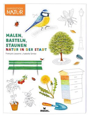 Expedition Natur: Malen, Basteln, Staunen – Natur in der Stadt von Lasserre,  François, Simler,  Isabelle