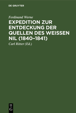Expedition zur Entdeckung der Quellen des Weißen Nil (1840–1841) von Ritter,  Carl, Werne,  Ferdinand