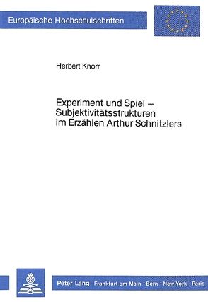Experiment und Spiel – Subjektivitätsstrukturen im Erzählen Arthur Schnitzlers von Knorr,  Herbert