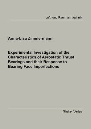 Experimental Investigation of the Characteristics of Aerostatic Thrust Bearings and their Response to Bearing Face Imperfections von Zimmermann,  Anna-Lisa