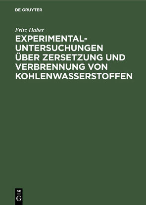 Experimental-Untersuchungen über Zersetzung und Verbrennung von Kohlenwasserstoffen von Haber,  Fritz
