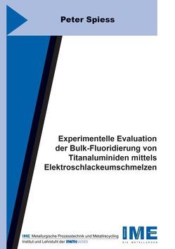 Experimentelle Evaluation der Bulk-Fluoridierung von Titanaluminiden mittels Elektroschlackeumschmelzen von Spiess,  Peter