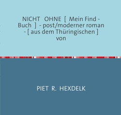 Experimentelle Kurzromane von Piet R.Hexdelk / NICHT OHNE [ Mein Find – Buch ] – post/moderner roman – [ aus dem Thüringischen ] von von Hexdelk,  Piet R., Heydecke,  Martin