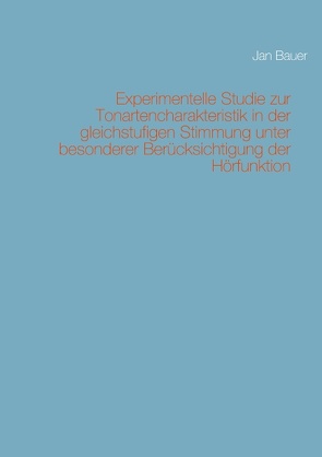 Experimentelle Studie zur Tonartencharakteristik in der gleichstufigen Stimmung unter besonderer Berücksichtigung der Hörfunktion von Bauer,  Jan