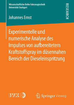 Experimentelle und numerische Analyse des Impulses von aufbereitetem Kraftstoffspray im düsennahen Bereich der Dieseleinspritzung von Ernst,  Johannes