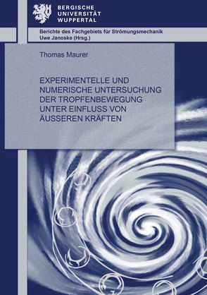 Experimentelle und numerische Untersuchung der Tropfenbewegung unter Einfluss von äußeren Kräften von Maurer,  Thomas