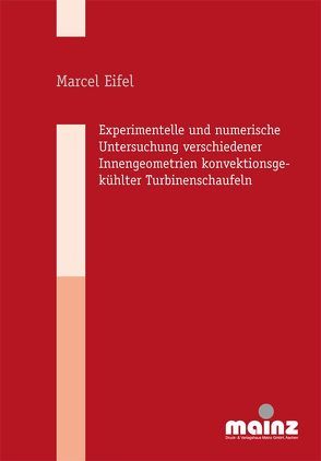 Experimentelle und numerische Untersuchung verschiedenerInnengeometrien konvektionsgekühlter Turbinenschaufeln von Eifel,  Marcel