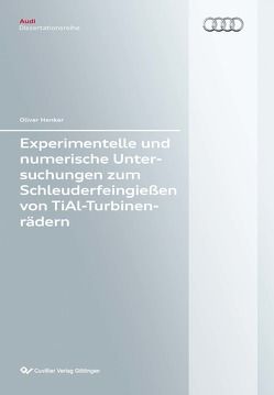 Experimentelle und numerische Untersuchungen zum Schleuderfeingießen von TiAl-Turbinenrädern von Henker,  Oliver