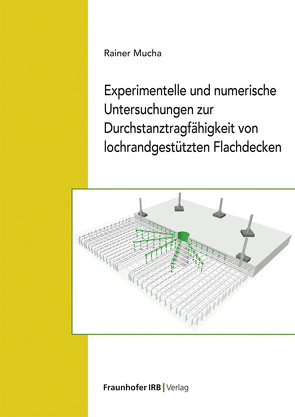 Experimentelle und numerische Untersuchungen zur Durchstanztragfähigkeit von lochrandgestützten Flachdecken. von Mucha,  Rainer