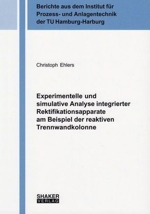 Experimentelle und simulative Analyse integrierter Rektifikationsapparate am Beispiel der reaktiven Trennwandkolonne von Ehlers,  Christoph