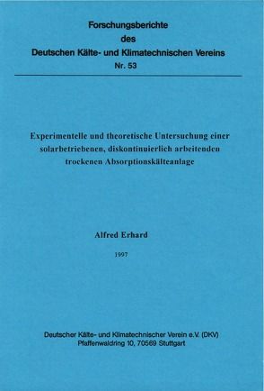 Experimentelle und theoretische Untersuchung einer solarbetriebenen, diskontinuierlich arbeitenden trockenen Absorptionskälteanlage von Erhard,  Alfred