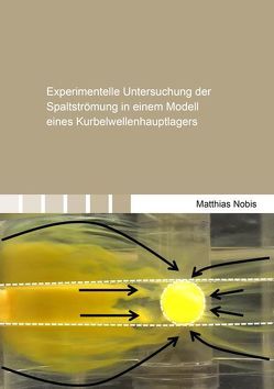 Experimentelle Untersuchung der Spaltströmung in einem Modell eines Kurbelwellenhauptlagers von Nobis,  Matthias