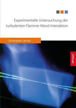 Experimentelle Untersuchung der turbulenten Flamme-Wand-Interaktion von Jainski,  Christopher
