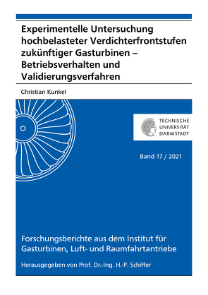 Experimentelle Untersuchung hochbelasteter Verdichterfrontstufen zukünftiger Gasturbinen – Betriebsverhalten und Validierungsverfahren von Kunkel,  Christian