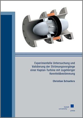 Experimentelle Untersuchung und Validierung der Strömungsvorgänge einer Kaplan-Turbine mit zugehöriger Kennfeldbestimmung von Schaefers,  Christian