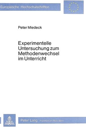 Experimentelle Untersuchung zum Methodenwechsel im Unterricht von Miedeck,  Peter
