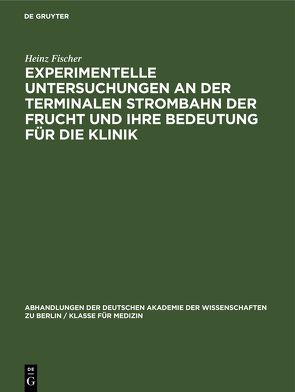 Experimentelle Untersuchungen an der Terminalen Strombahn der Frucht und ihre Bedeutung für die Klinik von Fischer,  Heinz