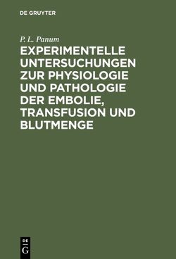 Experimentelle Untersuchungen zur Physiologie und Pathologie der Embolie, Transfusion und Blutmenge von Panum,  P. L.