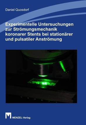 Experimentelle Untersuchungen zur Strömungsmechanik koronarer Stents bei stationärer und pulsatiler Anströmung von Quosdorf,  Daniel