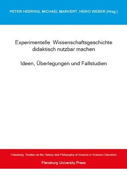 Experimentelle Wissenschaftsgeschichte didaktisch nutzbar machen von Heering,  Peter, Markert,  Michael, Weber,  Heiko