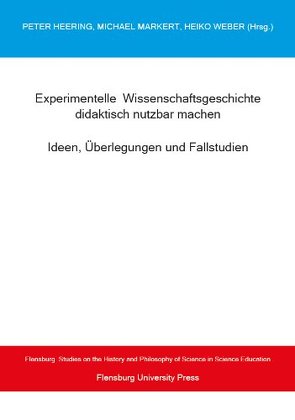 Experimentelle Wissenschaftsgeschichte didaktisch nutzbar machen von Heering,  Peter, Markert,  Michael, Weber,  Heiko