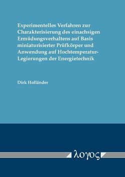 Experimentelles Verfahren zur Charakterisierung des einachsigen Ermüdungsverhaltens auf Basis miniaturisierter Prüfkörper und Anwendung auf Hochtemperatur-Legierungen der Energietechnik von Holländer,  Dirk