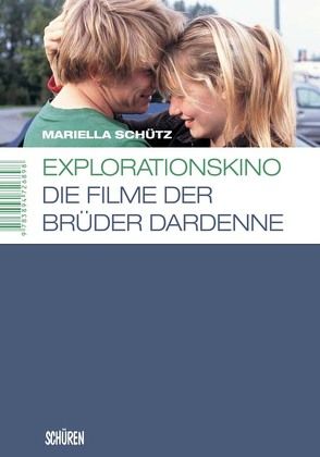 Explorationskino: Die Filme der Brüder Dardenne von Schütz,  Mariella