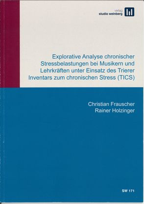 Explorative Analyse chronischer Stressbelastungen bei Musikern und Lehrkräften unter Einsatz des Trier Inventars zum chronischen Stress (TICS) von Frauscher,  Christian, Rainer,  Holzinger