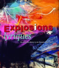 Explosions lyriques. Die Abstrakte Malerei in der Schweiz 1950 – 1965 von Ruedin,  Pascal