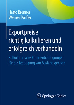 Exportpreise richtig kalkulieren und erfolgreich verhandeln von Brenner,  Hatto, Dörfler,  Werner