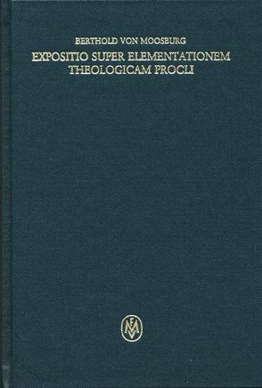 Expositio super Elementationem theologicam Procli. Propositiones 66–107 von Berthold von Moosburg, Sturlese,  Loris, Zavattero,  Irene