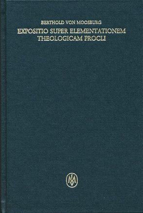 Expositio super Elementationem theologicam Procli. Propositiones 108–135 von Berthold von Moosburg, Retucci,  Fiorella