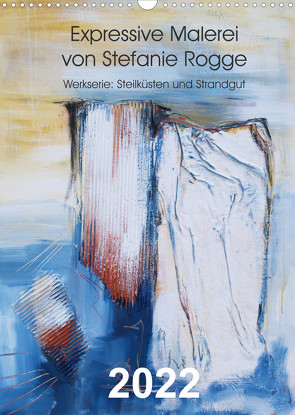 Expressive Malerei von Stefanie Rogge (Wandkalender 2022 DIN A3 hoch) von Rogge,  Stefanie