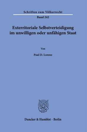 Exterritoriale Selbstverteidigung im unwilligen oder unfähigen Staat. von Lorenz,  Paul D.