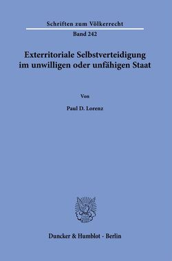 Exterritoriale Selbstverteidigung im unwilligen oder unfähigen Staat. von Lorenz,  Paul D.
