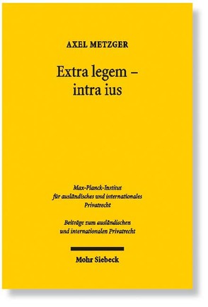 Extra legem, intra ius: Allgemeine Rechtsgrundsätze im Europäischen Privatrecht von Metzger,  Axel