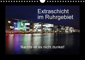 Extraschicht im Ruhrgebiet – Nachts ist es nicht dunkel! (Wandkalender 2018 DIN A4 quer) von Geiling,  Wibke