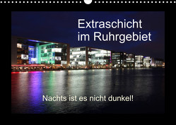 Extraschicht im Ruhrgebiet – Nachts ist es nicht dunkel! (Wandkalender 2023 DIN A3 quer) von Geiling,  Wibke