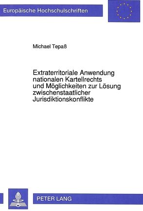 Extraterritoriale Anwendung nationalen Kartellrechts und Möglichkeiten zur Lösung zwischenstaatlicher Jurisdiktionskonflikte von Tepass,  Michael