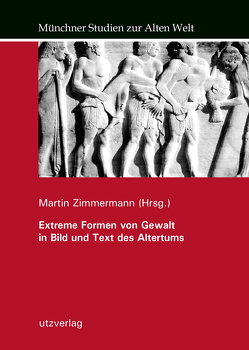 Extreme Formen von Gewalt in Bild und Text des Altertums von Zimmermann,  Martin