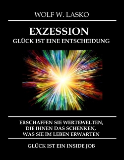 EXZESSION – GLÜCK IST EINE ENTSCHEIDUNG von Lasko,  Wolf