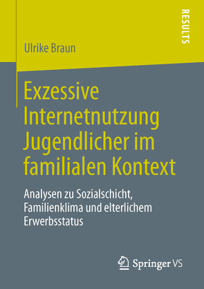 Exzessive Internetnutzung Jugendlicher im familialen Kontext von Braun,  Ulrike