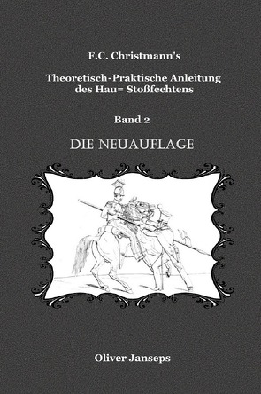 F.C. Christmanns Theoretisch – Praktische Anleitung des Hau= Stoßfechtens / Theoretisch – Praktische Anleitung des Hau= Stoßfechtens von Christmann,  F.C., Janseps,  Oliver