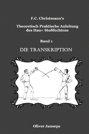 F.C. Christmanns Theoretisch – Praktische Anleitung des Hau= Stoßfechtens / Theoretisch – Praktische Anleitung des Hau= Stoßfechtens von Christmann,  F.C., Janseps,  Oliver