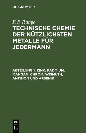 F. F. Runge: Technische Chemie der nützlichsten Metalle für Jedermann / Zink, Kadmium, Mangan, Chrom, Wismuth, Antimon und Arsenik von Runge,  F. F.